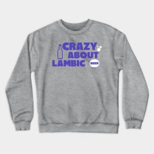 Crazy about lambic beer, Brett beer, Gueuze, brettanomyces, Craft beer, belgian beer Crewneck Sweatshirt